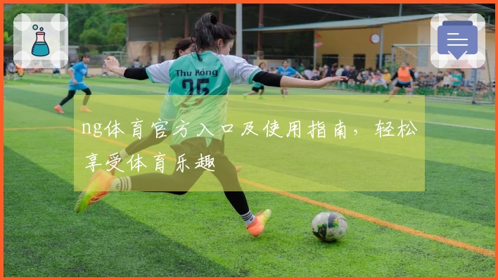 ng体育官方入口及使用指南，轻松享受体育乐趣